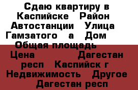 Сдаю квартиру в Каспийске › Район ­ Автостанции › Улица ­ Гамзатого 43а › Дом ­ 94 › Общая площадь ­ 65 › Цена ­ 13 000 - Дагестан респ., Каспийск г. Недвижимость » Другое   . Дагестан респ.